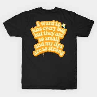 I want to kiss every bug T-Shirt